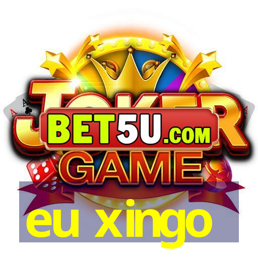 eu xingo